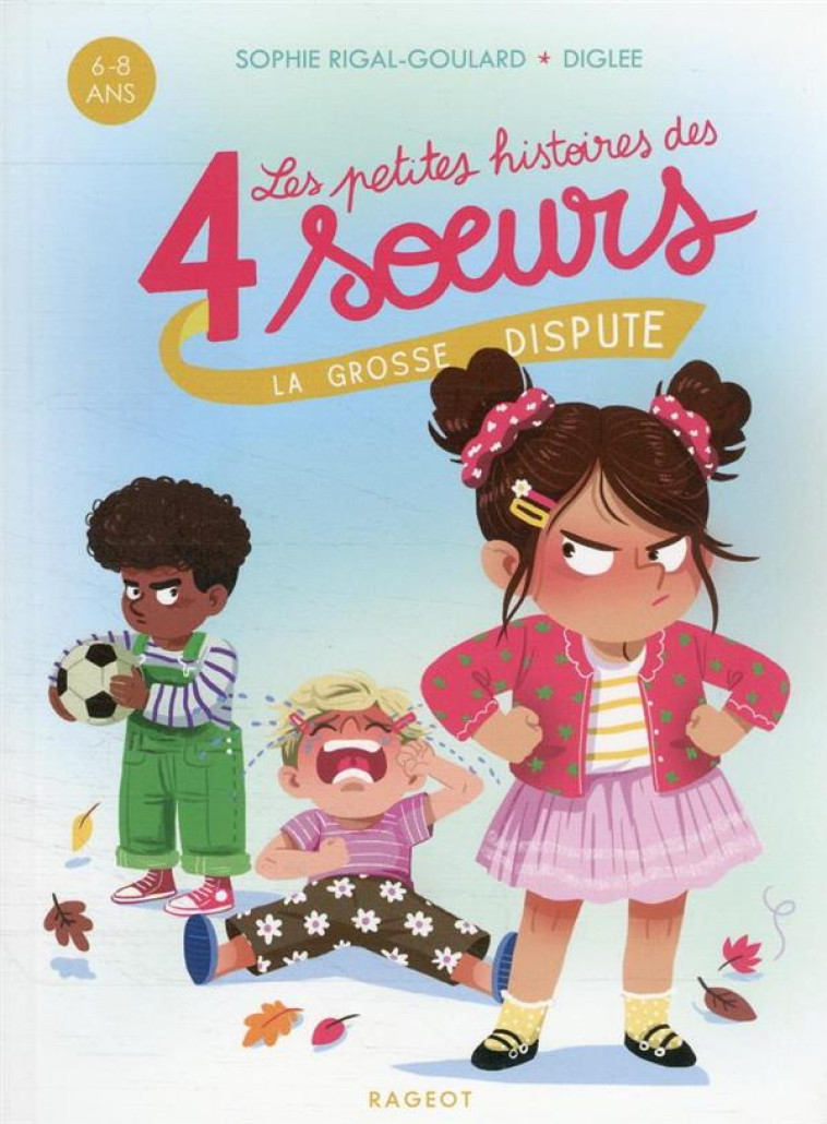 QUATRE SOEURS - T06 - LES PETITES HISTOIRES DES 4 SOEURS - LA GROSSE DISPUTE - RIGAL-GOULARD SOPHIE - RAGEOT