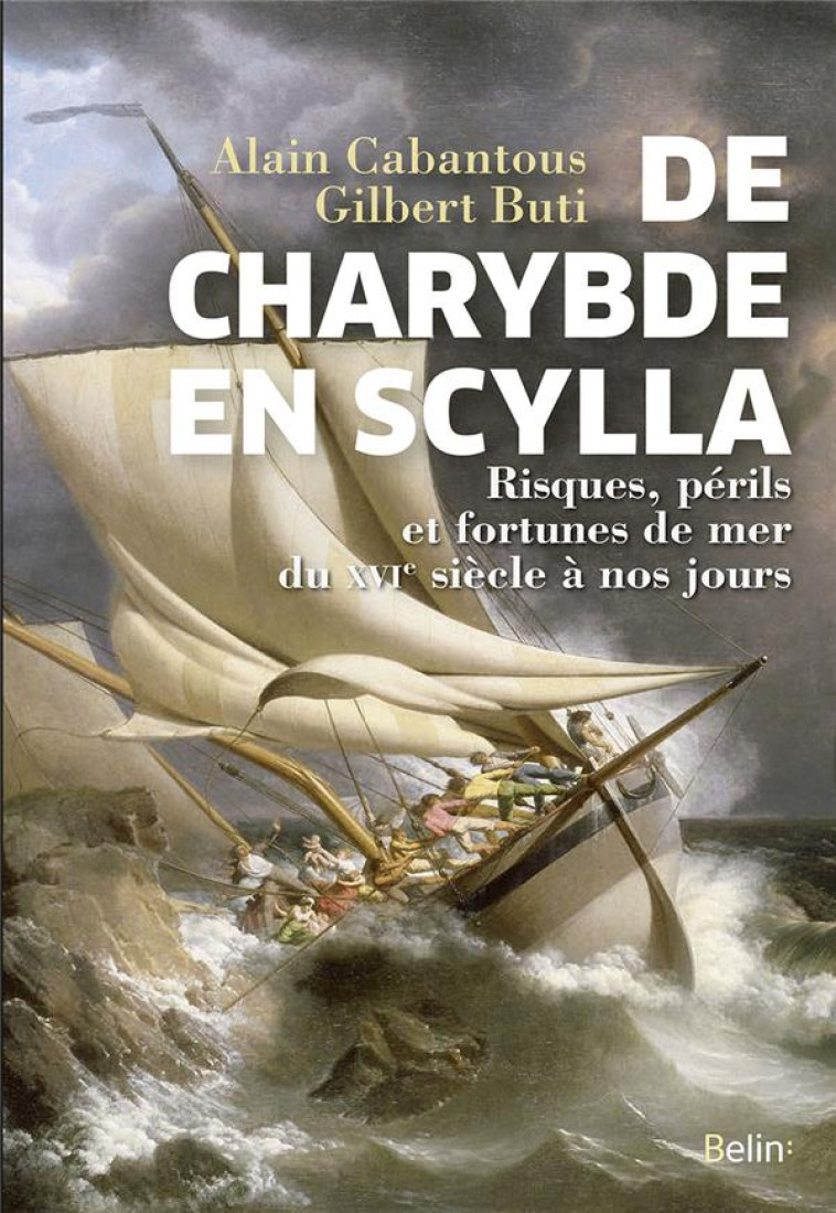 DE CHARYBDE EN SCYLLA - RISQUES, PERILS ET FORTUNES DE MER DU XVIE SIECLE A NOS JOURS - CABANTOUS/BUTI - BELIN