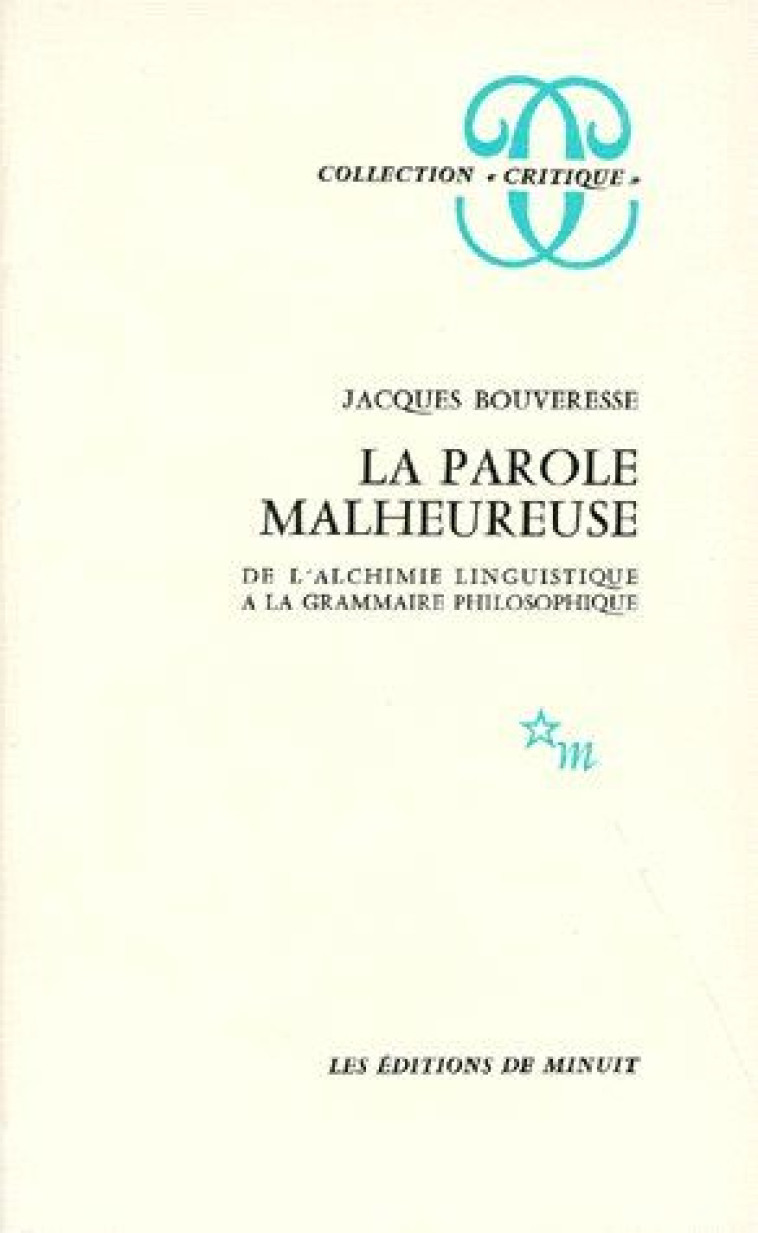 LA PAROLE MALHEUREUSE DE L'ALCHIMIE LINGUISTIQUE A LA GRAMMAIRE PHILOSOPHIQUE - BOUVERESSE JACQUES - MINUIT