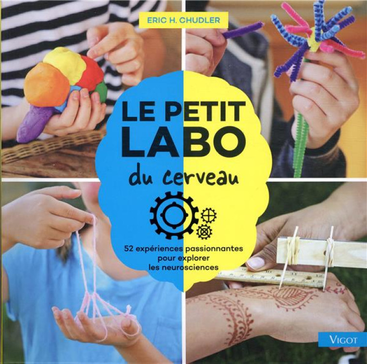 LE PETIT LABO DU CERVEAU - 52 EXPERIENCES PASSIONNANTES POUR EXPLORER LES NEUROSCIENCES - CHUDLER ERIC H. - VIGOT