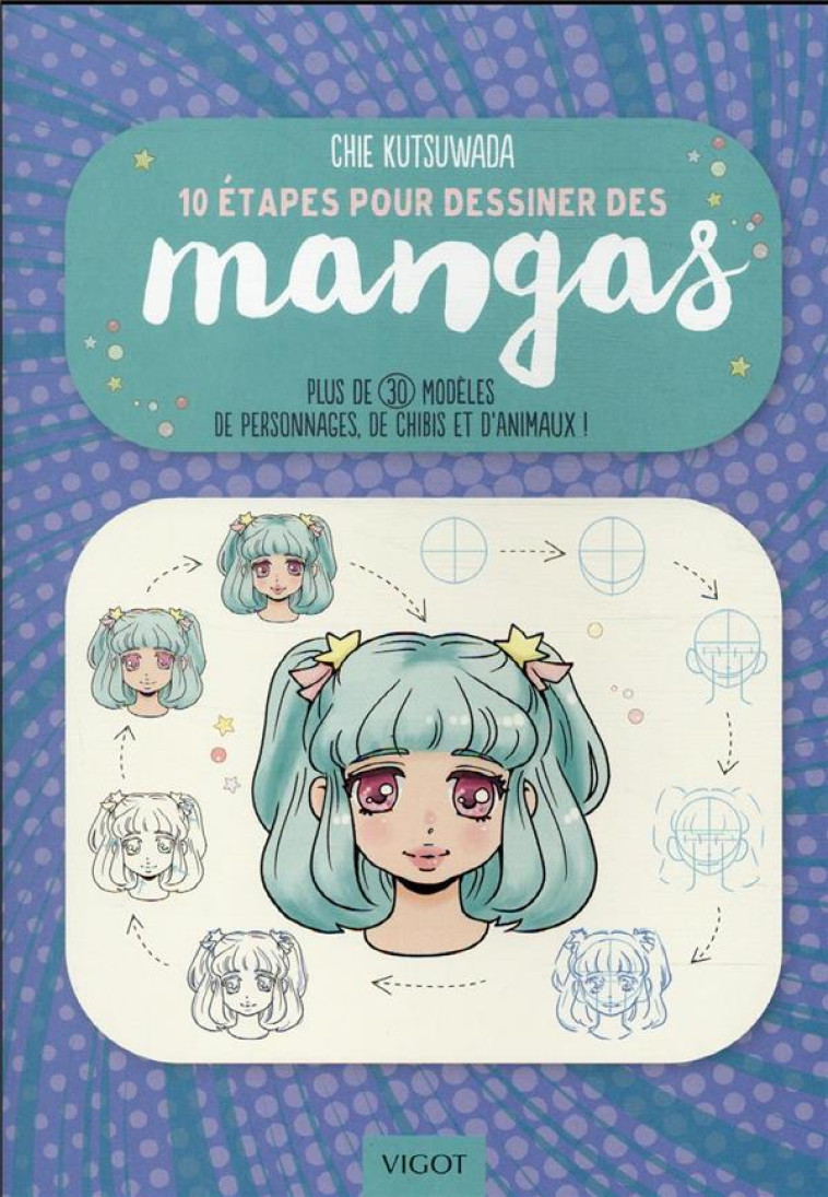 10 ETAPES POUR DESSINER LES MANGAS - PLUS DE 30 MODELES DE PERSONNAGES, DE CHIBIS ET D'ANIMAUX ! - KUTSUWADA CHIE - VIGOT