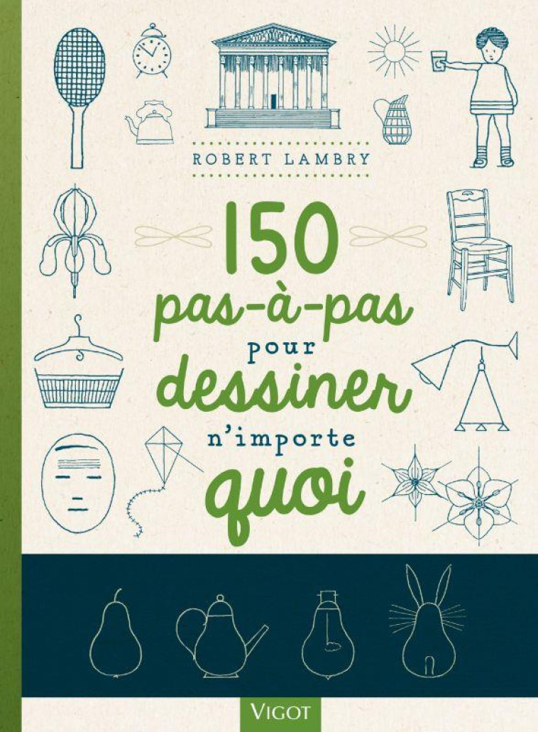 150 PAS-A-PAS POUR DESSINER N'IMPORTE QUOI - LAMBRY ROBERT - VIGOT