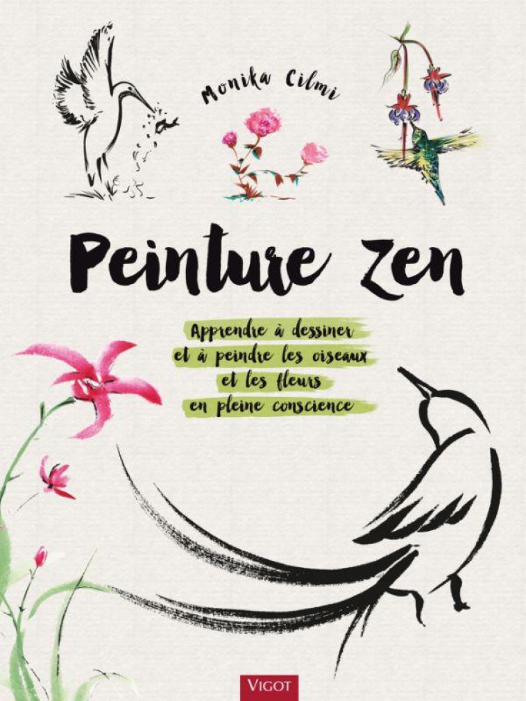 PEINTURE ZEN - APPRENDRE A DESSINER ET A PEINDRE LES OISEAUX ET LES FLEURS EN PLEINE CONSCIENCE - CILMI MONIKA - VIGOT