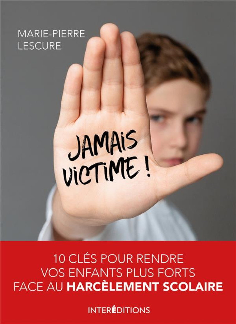 JAMAIS VICTIME ! - 10 CLES POUR RENDRE VOS ENFANTS PLUS FORTS FACE AU HARCELEMENT - 10 CLES POUR REN - LESCURE MARIE-PIERRE - INTEREDITIONS