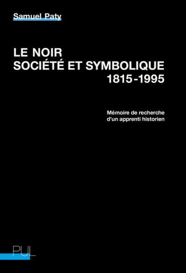 LE NOIR, SOCIETE ET SYMBOLIQUE, 1815-1995 - MEMOIRE DE RECHERCHE D'UN APPRENTI HISTORIEN - PATY/CAPUANO/FAURE - PU LYON