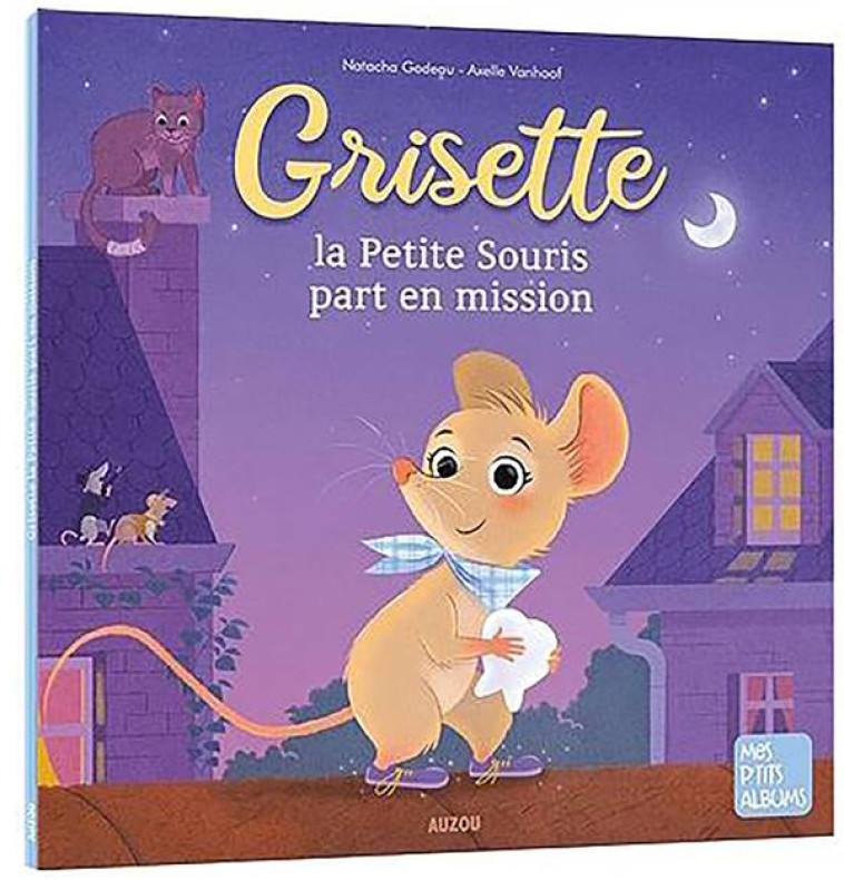 GRISETTE, LA PETITE SOURIS PART EN MISSION - GODEAU/VANHOOF - PHILIPPE AUZOU