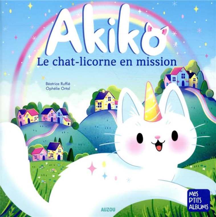 AKIKO - LE CHAT-LICORNE EN MISSION - RUFFIE/ORTAL - PHILIPPE AUZOU