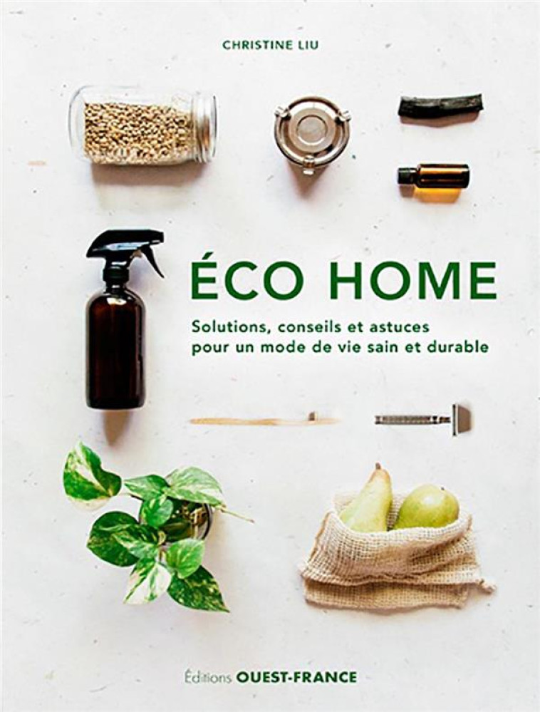 ECO HOME. SOLUTIONS, CONSEILS ET ASTUCES POUR UN MODE DE VIE SAIN - LIU CHRISTINE - OUEST FRANCE