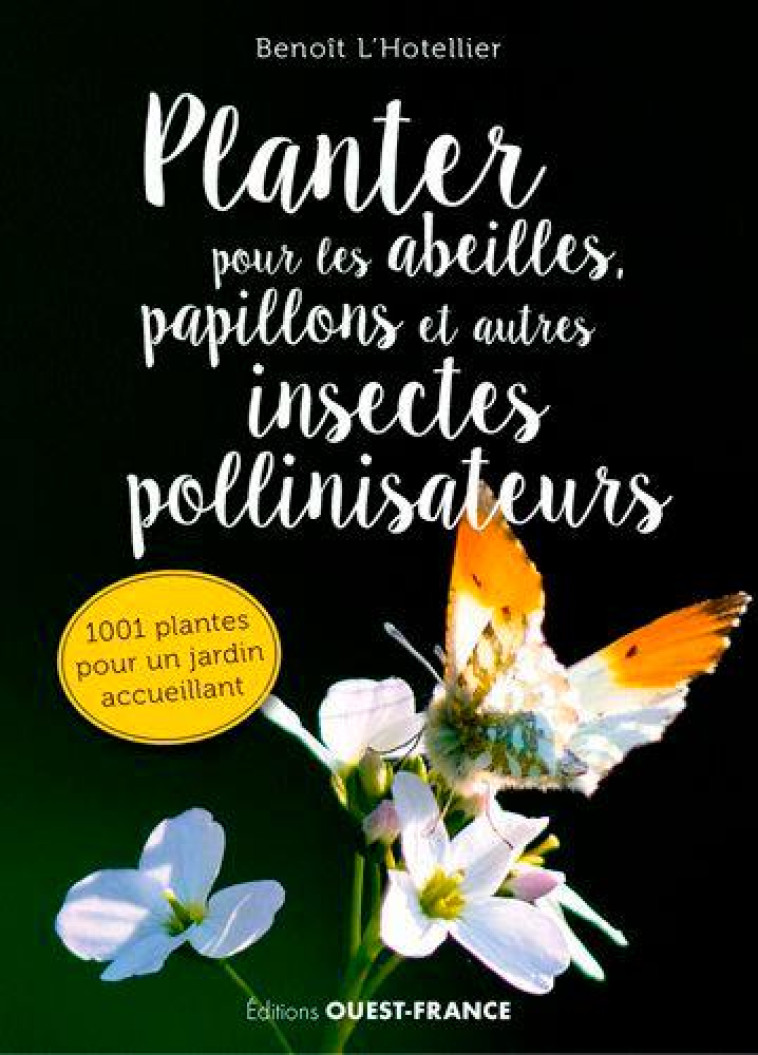 PLANTER POUR LES ABEILLES, PAPILLONS ET AUTRES INSECTES POLLINISATEURS - L'HOTELLIER BENOIT - OUEST FRANCE