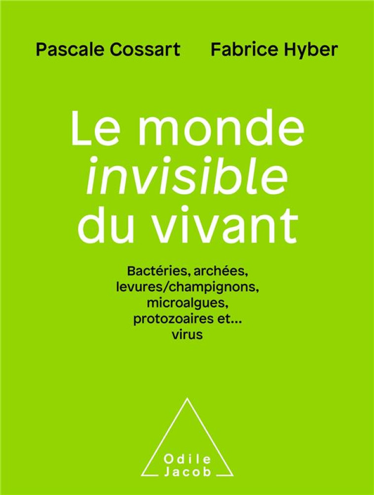 LE MONDE INVISIBLE DU VIVANT - BACTERIES,ARCHEES, LEVURES/CHAMPIGNONS, ALGUES,PROTOZOAIRES ET..VIRUS - PASCALE COSSART - JACOB