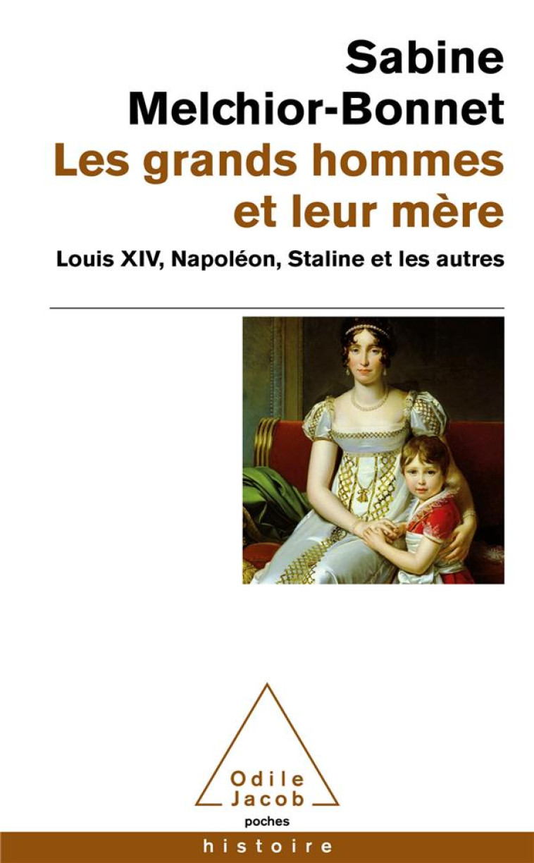 LES GRANDS HOMMES ET LEUR MERE - LOUIS XIV, NAPOLEON, STALINE ET LES AUTRES - SABINE MELCHIOR-BONN - JACOB