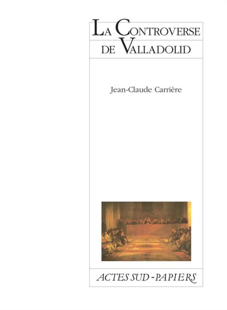 LA CONTROVERSE DE VALLADOLID - CARRIERE JEAN-CLAUDE - ACTES SUD