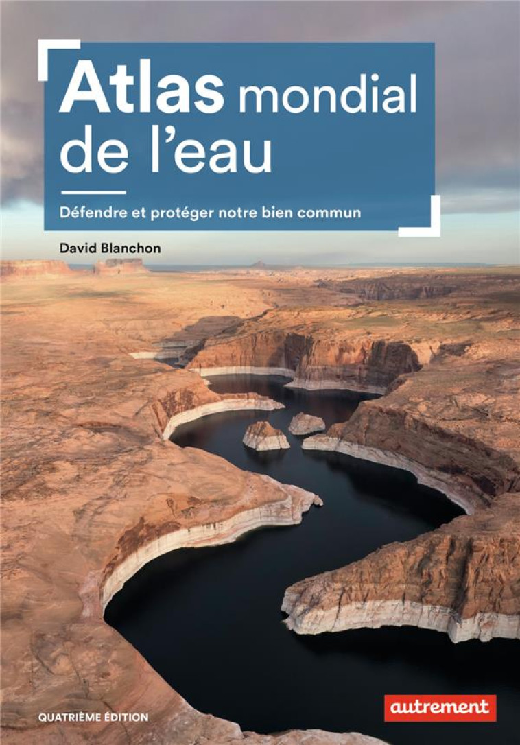 ATLAS MONDIAL DE L'EAU - DEFENDRE ET PROTEGER NOTRE BIEN COMMUN - BLANCHON DAVID - AUTREMENT