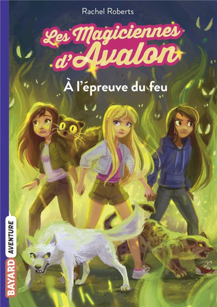 LES MAGICIENNES D'AVALON, TOME 06 - A L'EPREUVE DU FEU - ROBERTS RACHEL - BAYARD JEUNESSE