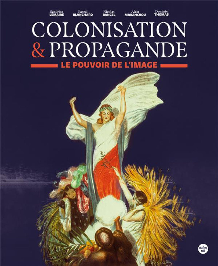 COLONISATION & PROPAGANDE - LE POUVOIR DE L'IMAGE - BANCEL/BLANCHARD - LE CHERCHE MIDI