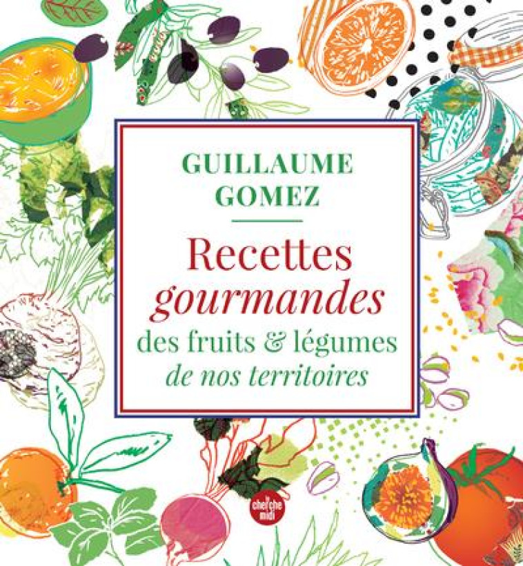 RECETTES GOURMANDES DES FRUITS & LEGUMES DE NOS TERRITOIRES - GOMEZ/SARTRES - LE CHERCHE MIDI