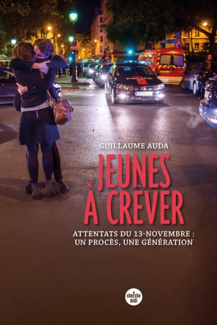 JEUNES A CREVER - ATTENTATS DU 13-NOVEMBRE : UN PROCES, UNE GENERATION - AUDA GUILLAUME - LE CHERCHE MIDI