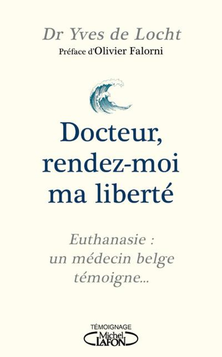 DOCTEUR, RENDEZ-MOI MA LIBERTE - EUTHANASIE : UN MEDECIN BELGE TEMOIGNE... - LOCHT/FALORNI - MICHEL LAFON