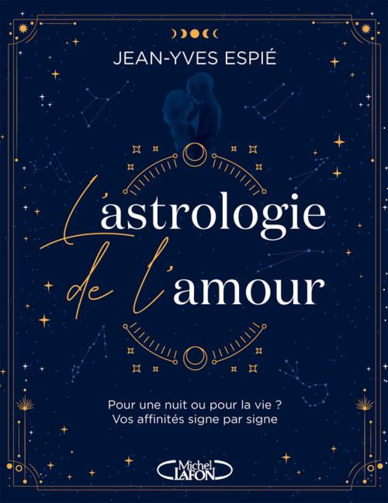 L'ASTROLOGIE DE L'AMOUR - POUR UNE NUIT OU POUR LA VIE ? VOS AFFINITES, SIGNE PAR SIGNE - ESPIE/RISTROPH - MICHEL LAFON