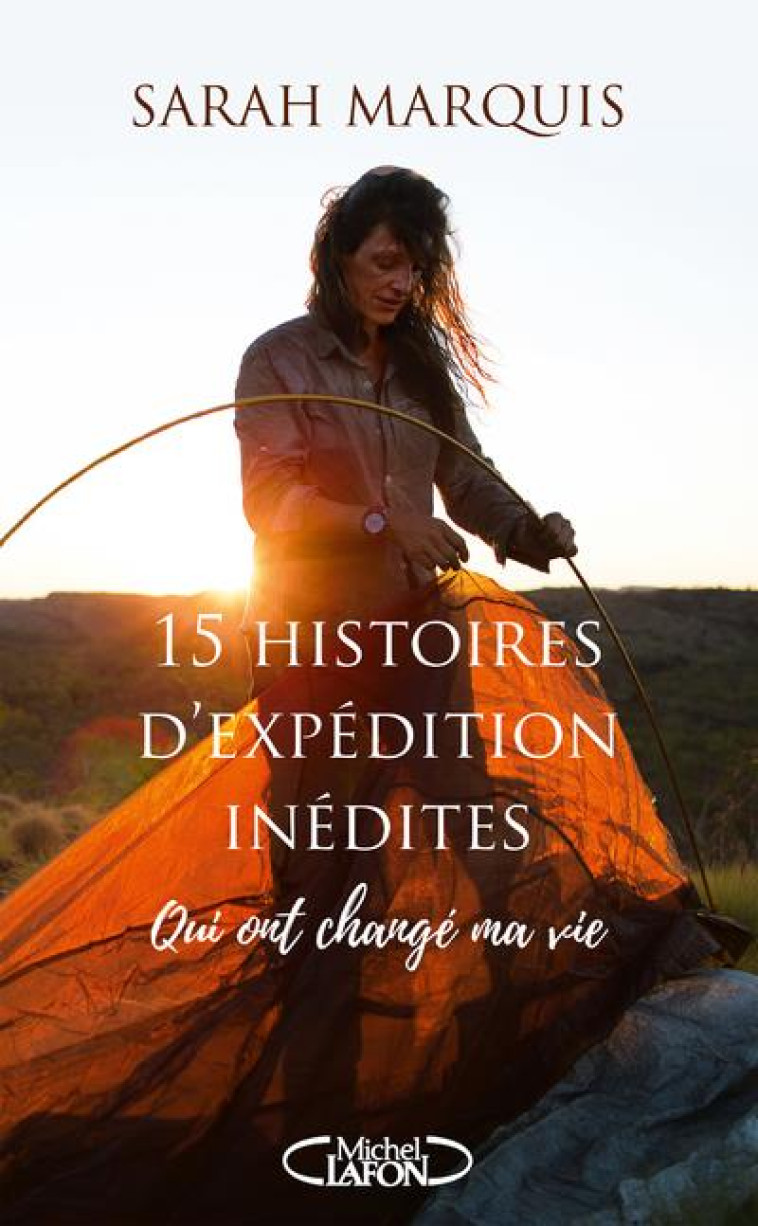 15 HISTOIRES D'EXPEDITION INEDITES QUI ONT CHANGE MA VIE - MARQUIS SARAH - MICHEL LAFON