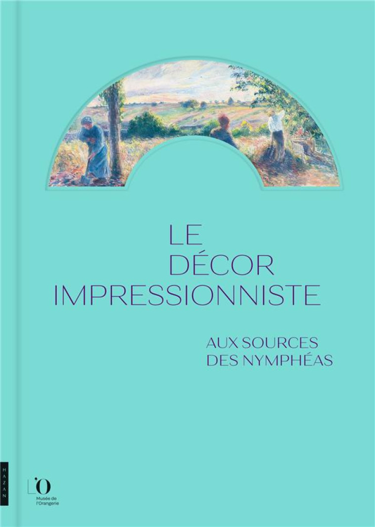 LE DECOR IMPRESSIONNISTE. AUX SOURCES DES NYMPHEAS (CATALOGUE OFFICIEL DE L'EXPOSITION) - PATRY SYLVIE - HAZAN