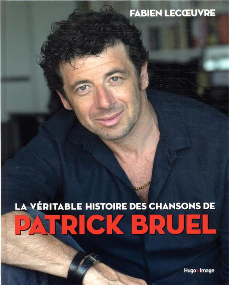 LA VERITABLE HISTOIRE DES CHANSONS DE PATRICK BRUEL - LECOEUVRE FABIEN - HUGO JEUNESSE