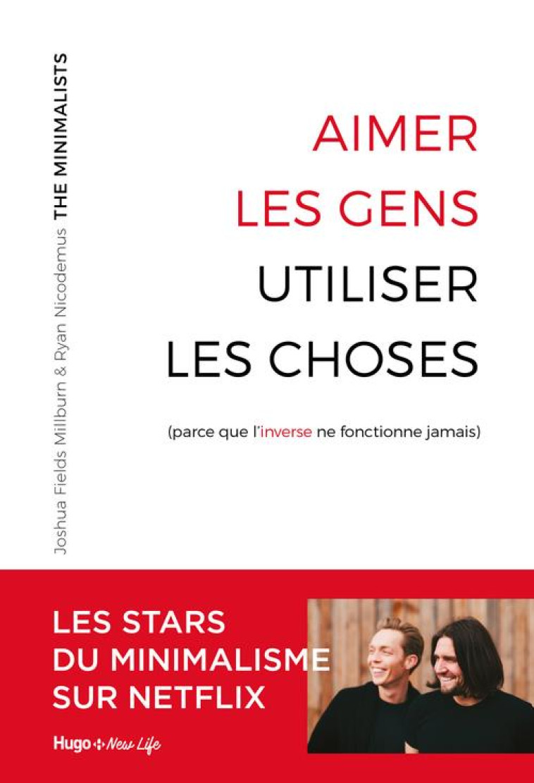 AIMER LES GENS, UTILISER LES CHOSES (PARCE QUE L'INVERSE NE FONCTIONNE JAMAIS) - LES MINIMALISTS - HUGO JEUNESSE