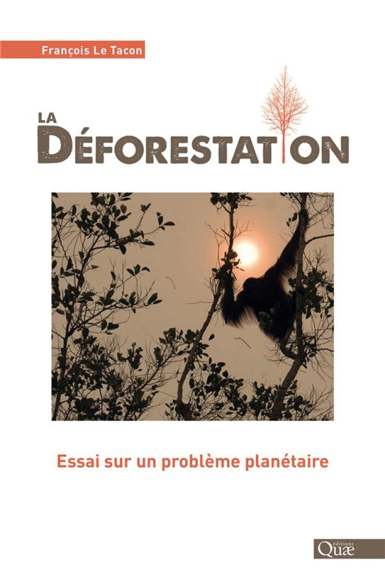 LA DEFORESTATION - ESSAI SUR UN PROBLEME PLANETAIRE - LE TACON FRANCOIS - QUAE