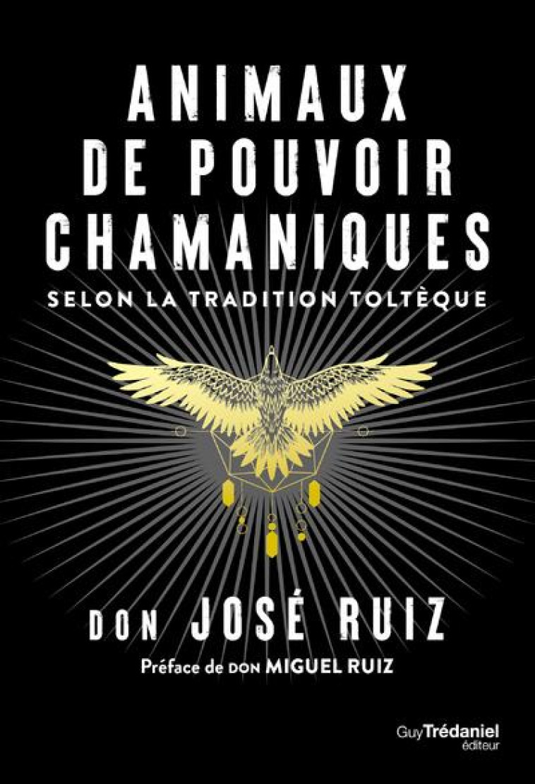 ANIMAUX DE POUVOIR CHAMANIQUES - SELON LA TRADITION TOLTEQUE - RUIZ - TREDANIEL