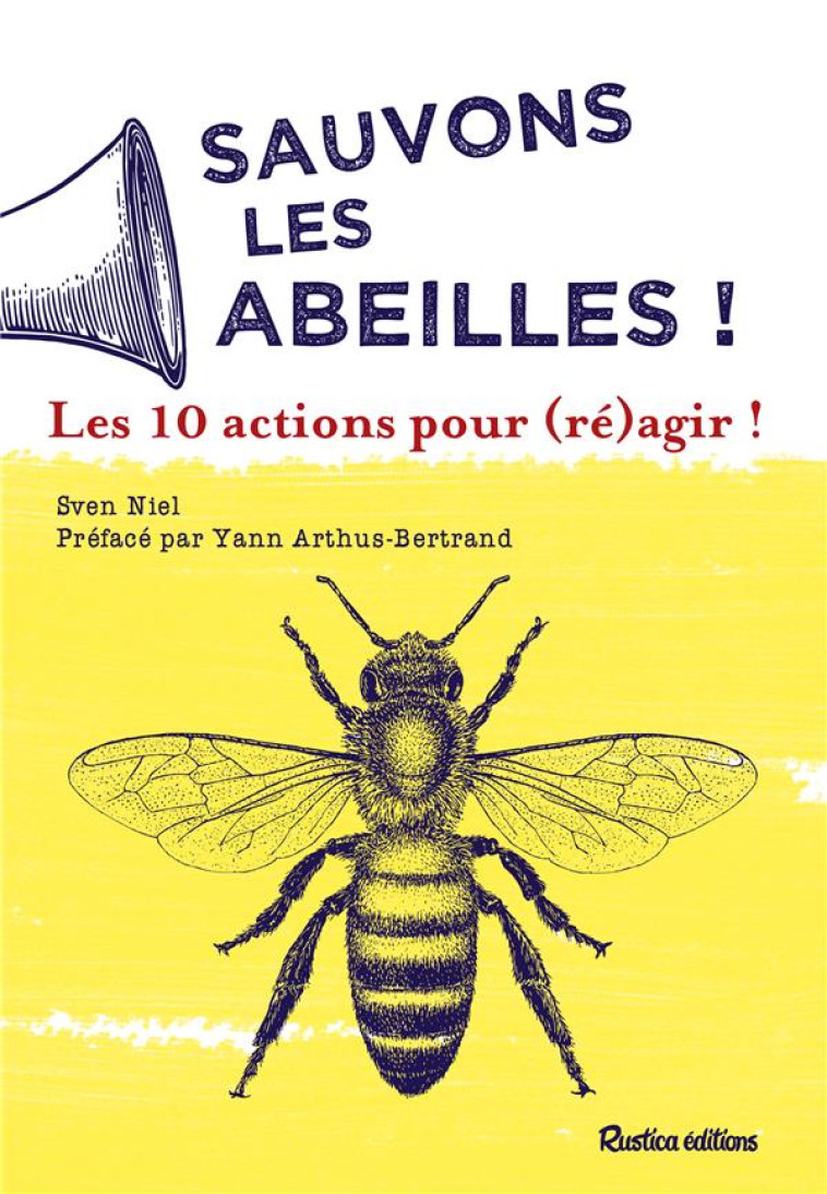 SAUVONS LES ABEILLES ! LES 10 ACTIONS POUR (RE)AGIR ! - NIEL/ARTHUS-BERTRAND - RUSTICA