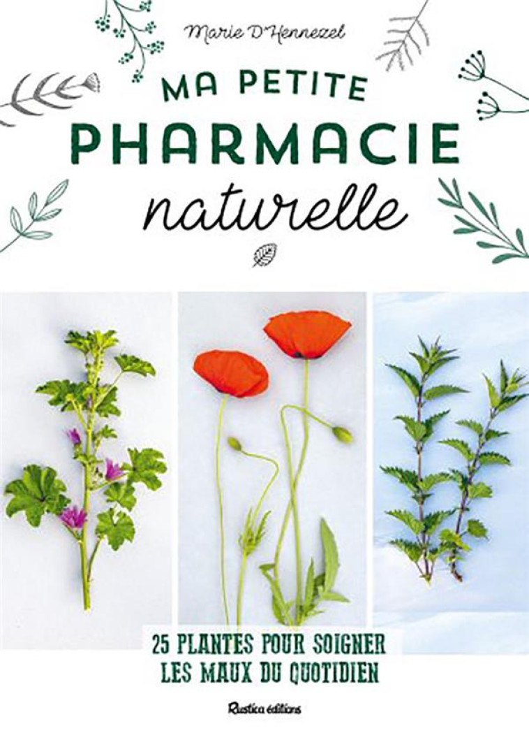 MA PETITE PHARMACIE NATURELLE - 25 PLANTES POUR SOIGNER LES MAUX DU QUOTIDIEN - D'HENNEZEL/CURT - RUSTICA