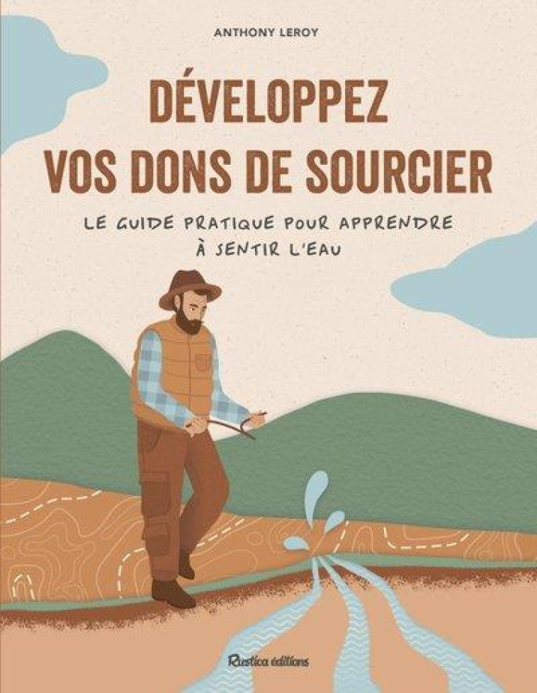 DEVELOPPEZ VOS DONS DE SOURCIER - LE GUIDE PRATIQUE POUR APPRENDRE A SENTIR L'EAU - LEROY - RUSTICA