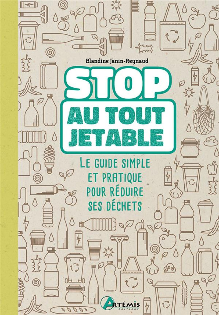 STOP AU TOUT JETABLE ! - LE GUIDE SIMPLE ET PRATIQUE POUR REDUIRE SES DECHETS - JANIN-REYNAUD B. - ARTEMIS