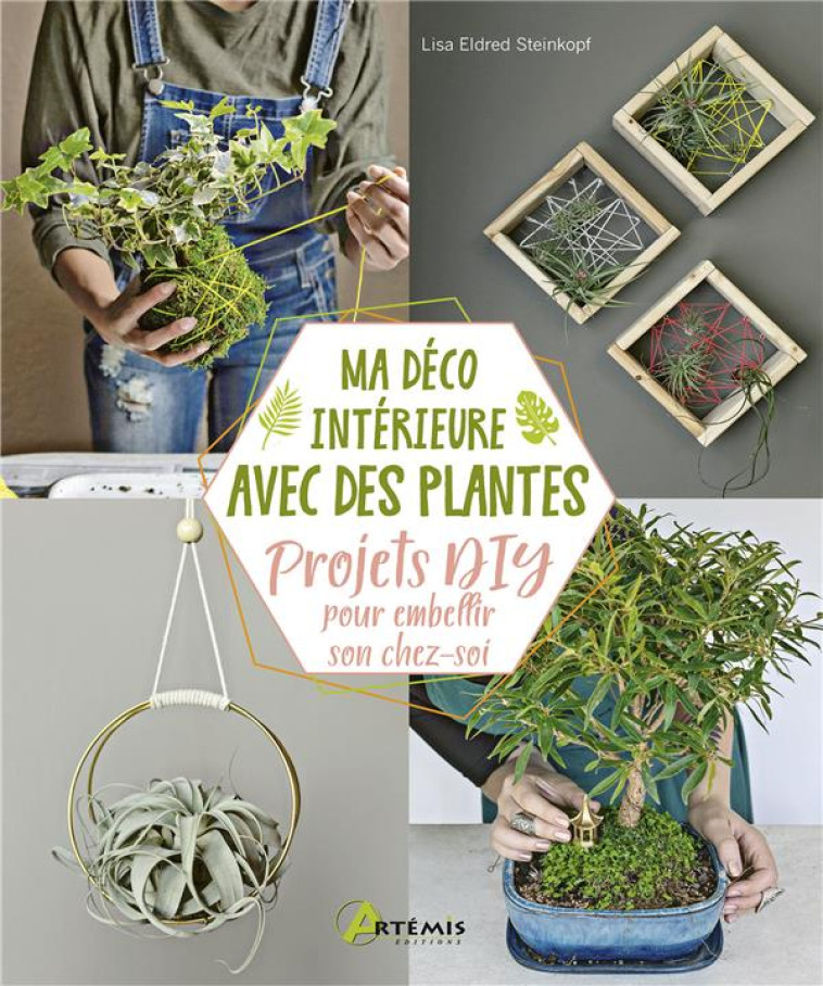 MA DECO INTERIEURE AVEC DES PLANTES - PROJETS DIY POUR EMBELLIR SON CHEZ-SOI - STEINKOPF L E. - ARTEMIS