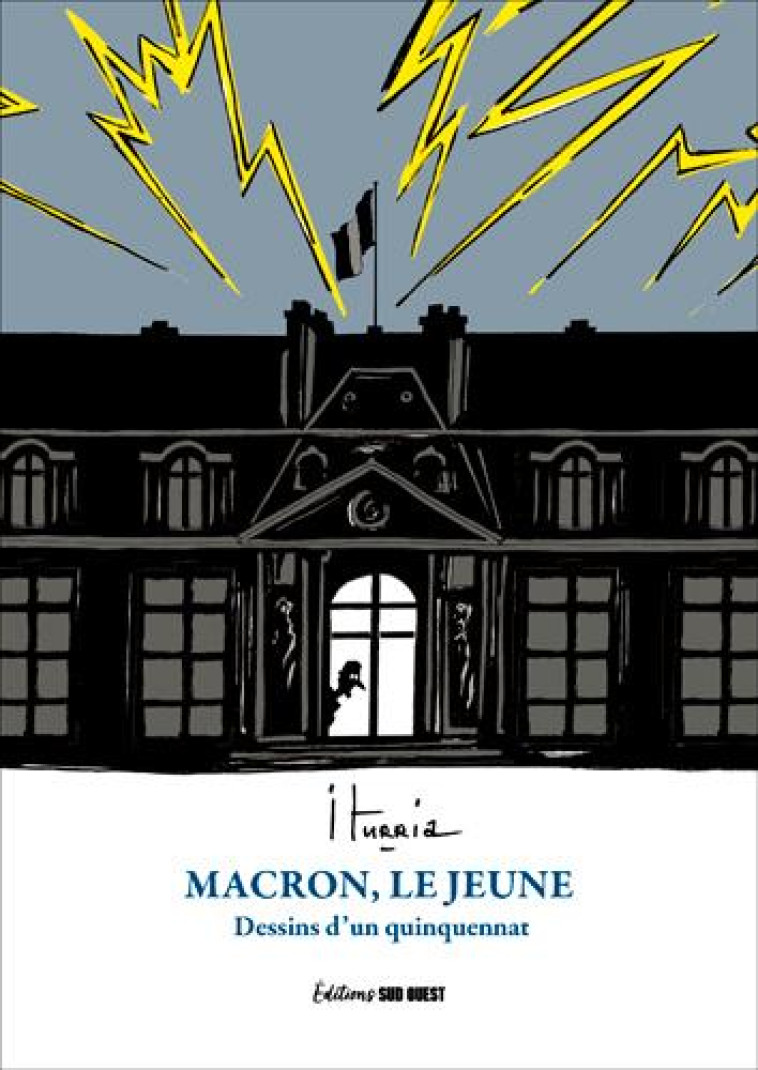 MACRON LE JEUNE - DESSINS D'UN QUINQUENNAT, 2016-20 - ITURRIA MICHEL - SUD OUEST