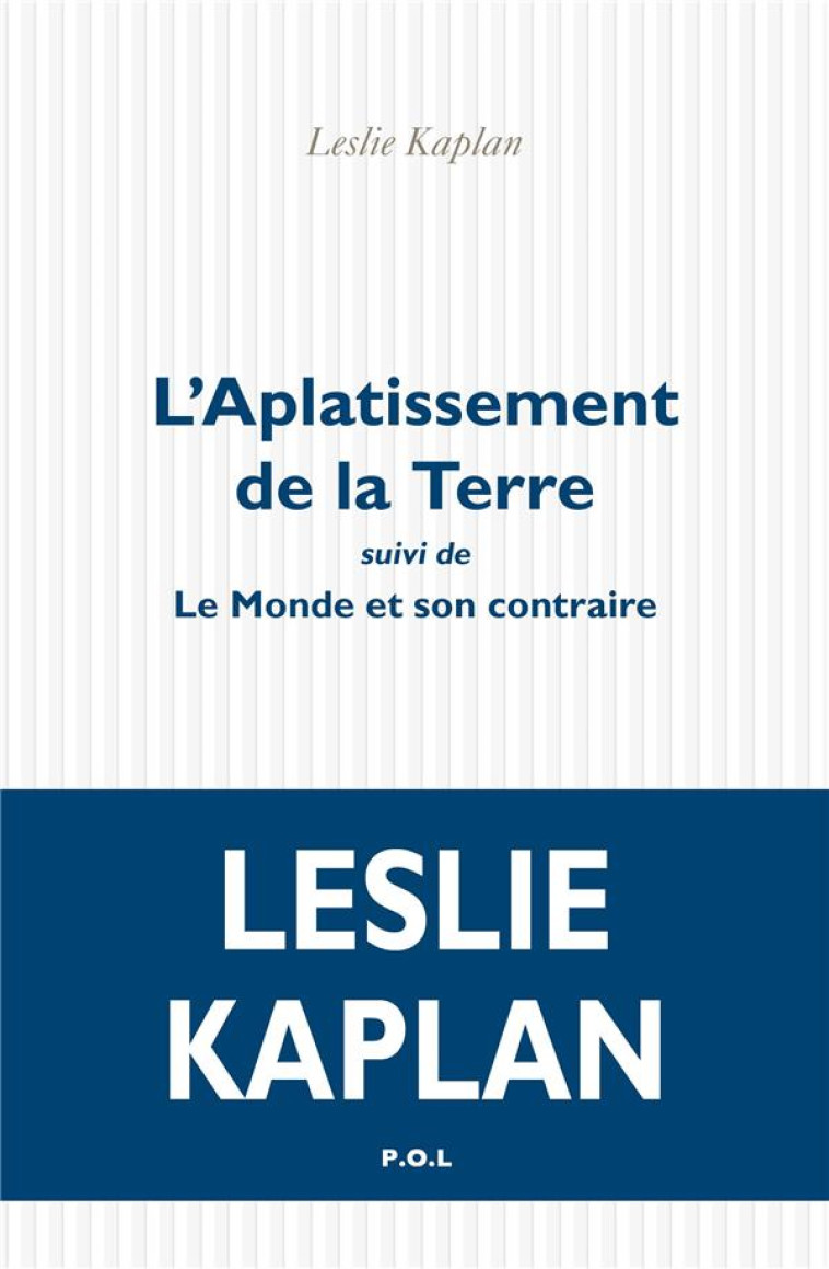 L'APLATISSEMENT DE LA TERRE SUIVI DE LE MONDE ET SON CONTRAIRE - KAPLAN LESLIE - POL