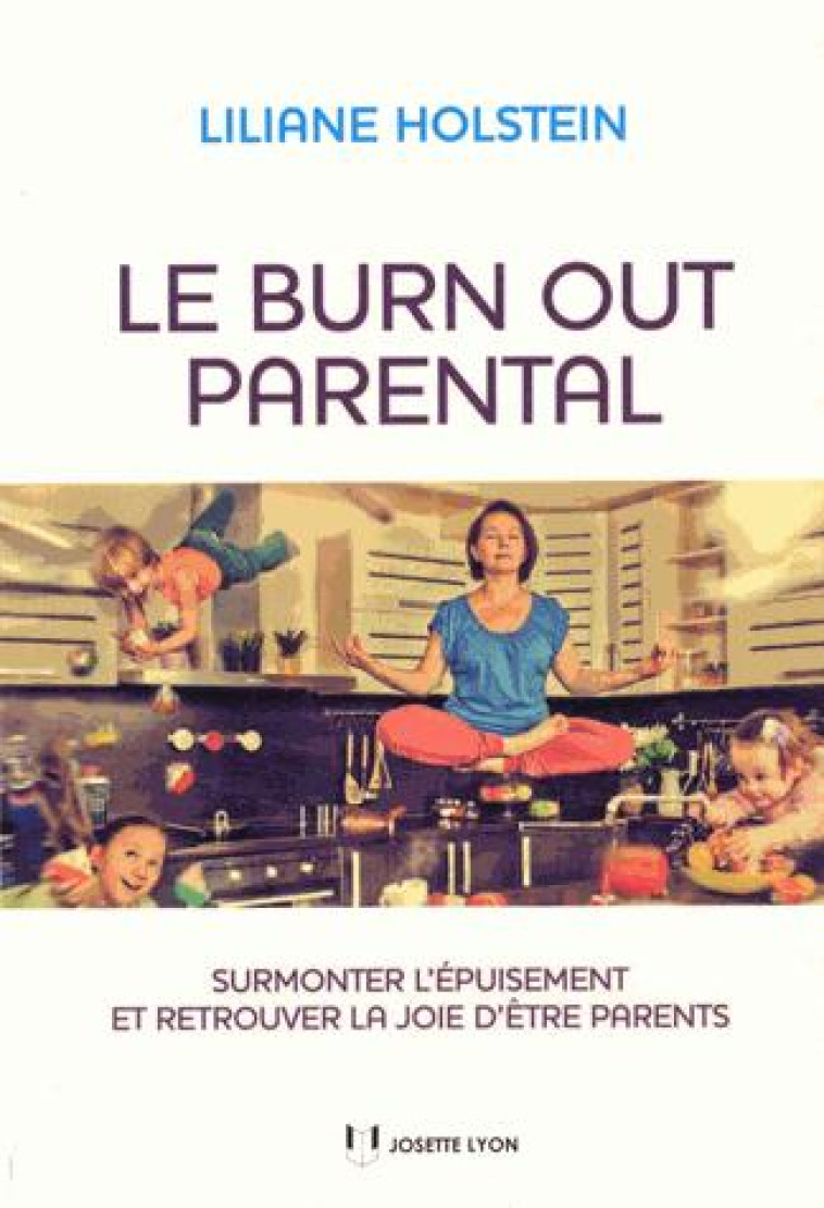 LE BURN OUT PARENTAL - SURMONTER L'EPUISEMENT ET RETROUVER LA JOIE D'ETRE PARENTS - HOLSTEIN LILIANE - J. Lyon