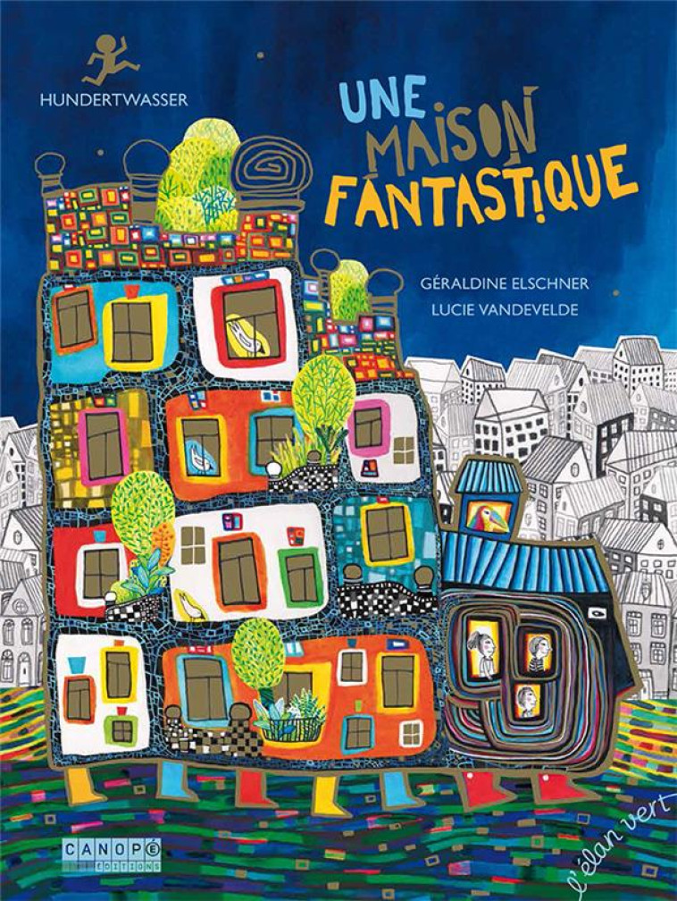 UNE MAISON FANTASTIQUE : HUNDERTWASSER - ELSCHNER/VANDEVELDE - HURTUBISE HMH