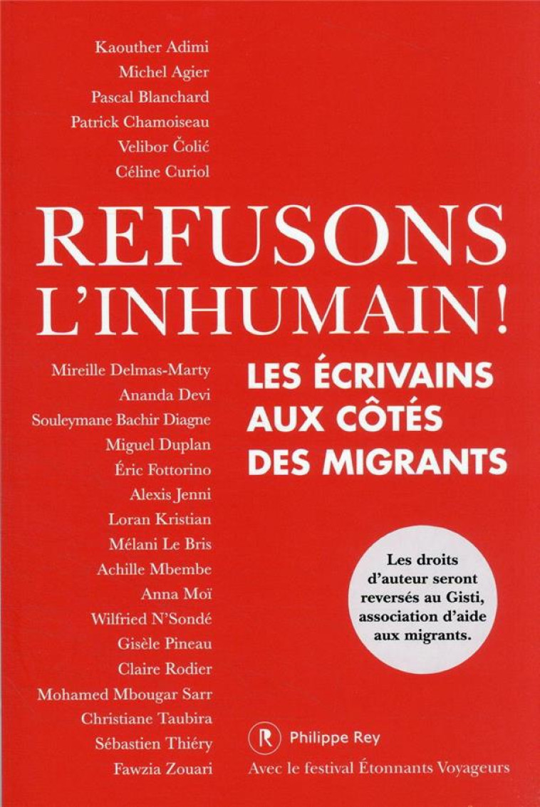 REFUSONS L'INHUMAIN ! - LES ECRIVAINS AUX COTES DES MIGRANTS - CHAMOISEAU PATRICK - REY