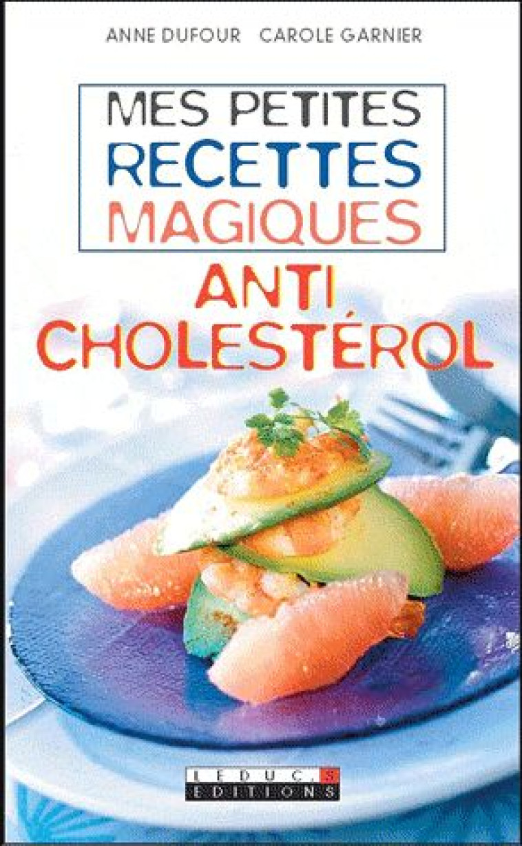 MES PETITES RECETTES MAGIQUES ANTICHOLESTEROL - LES ALIMENTS QUI PROTEGENT VOTRE COEUR - DUFOUR/GARNIER - LEDUC.S