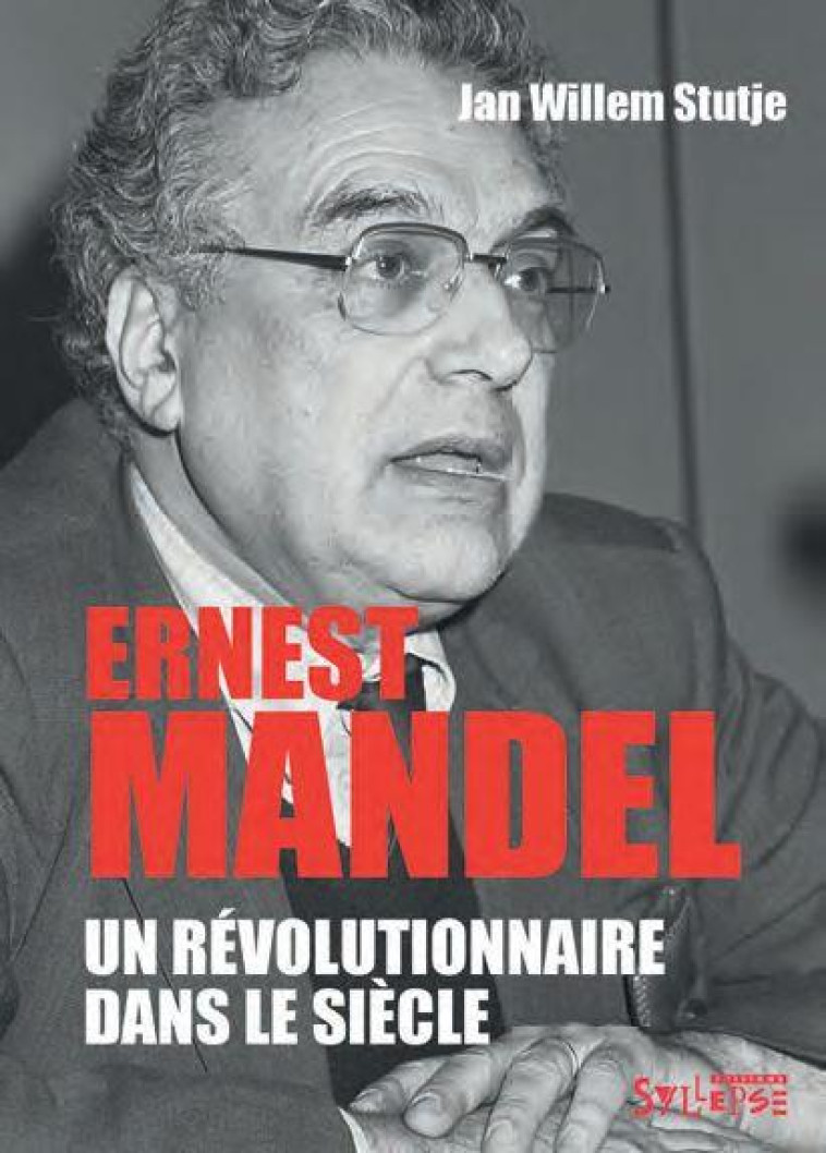 ERNEST MANDEL - UN REVOLUTIONNAIRE DANS LE SIECLE - STUTJE JAN WILLEM - SYLLEPSE