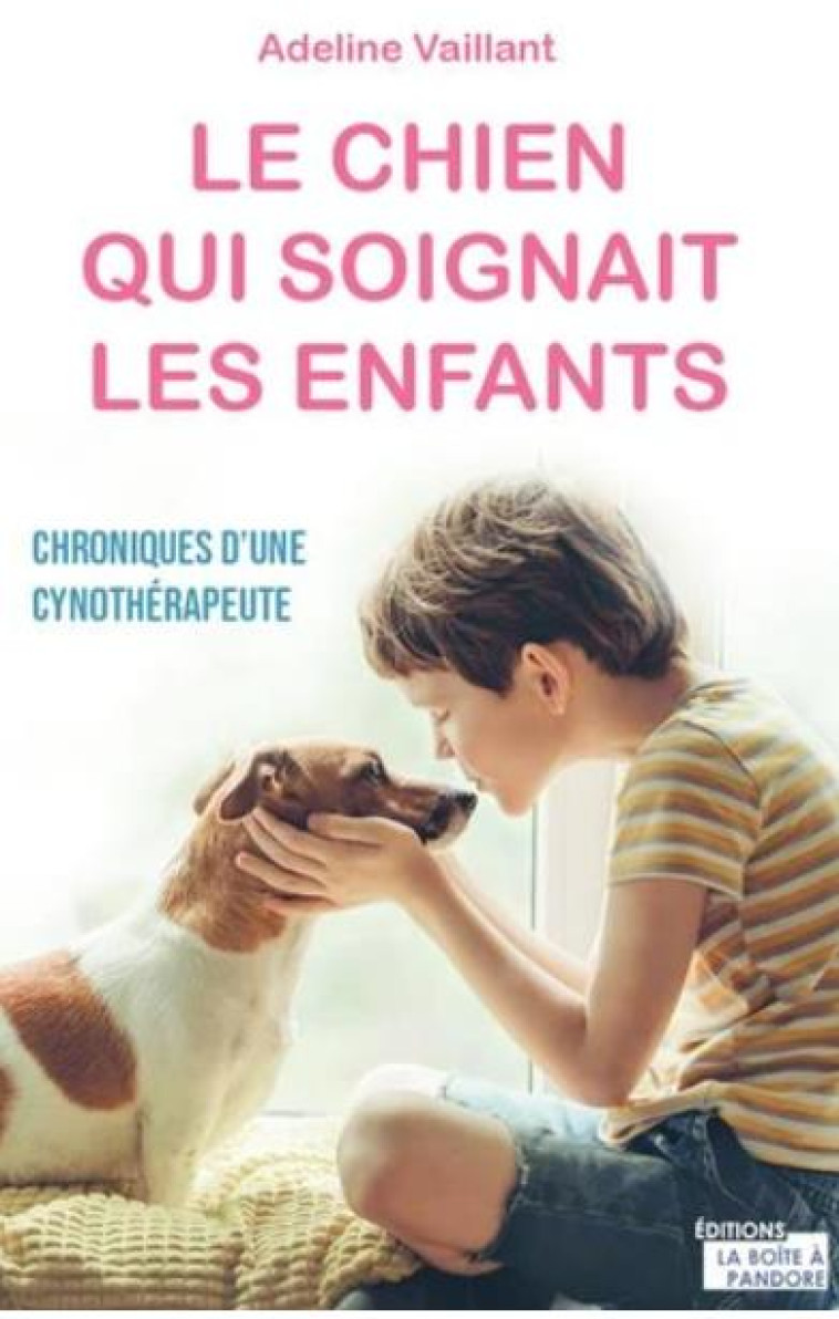 LE CHIEN QUI SOIGNAIT LES ENFANTS - CHRONIQUES D'UNE CYNOTHERAPEUTE - VAILLANT ADELINE - PANDORE