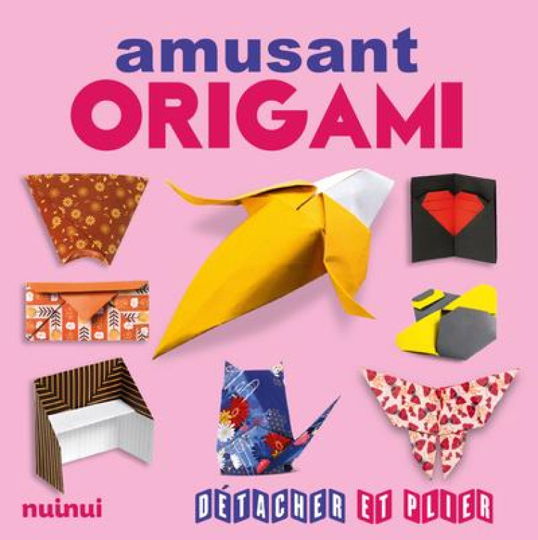 ORIGAMI AMUSANT - DETACHER ET PLIER - COLLECTIF - NUINUI