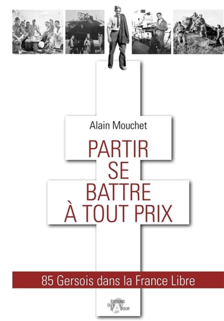 PARTIR SE BATTRE A TOUT PRIX - 85 GERSOIS DANS LA FRANCE LIBRE - MOUCHET ALAIN - VAL ADOUR