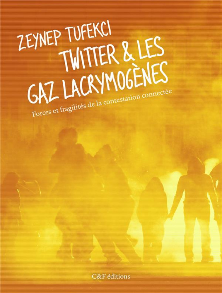 TWITTER ET LES GAZ LACRYMOGENES : FORCES ET FRAGILITES DE LA CONTESTATION CONNECTEE - TUFEKCI - CF