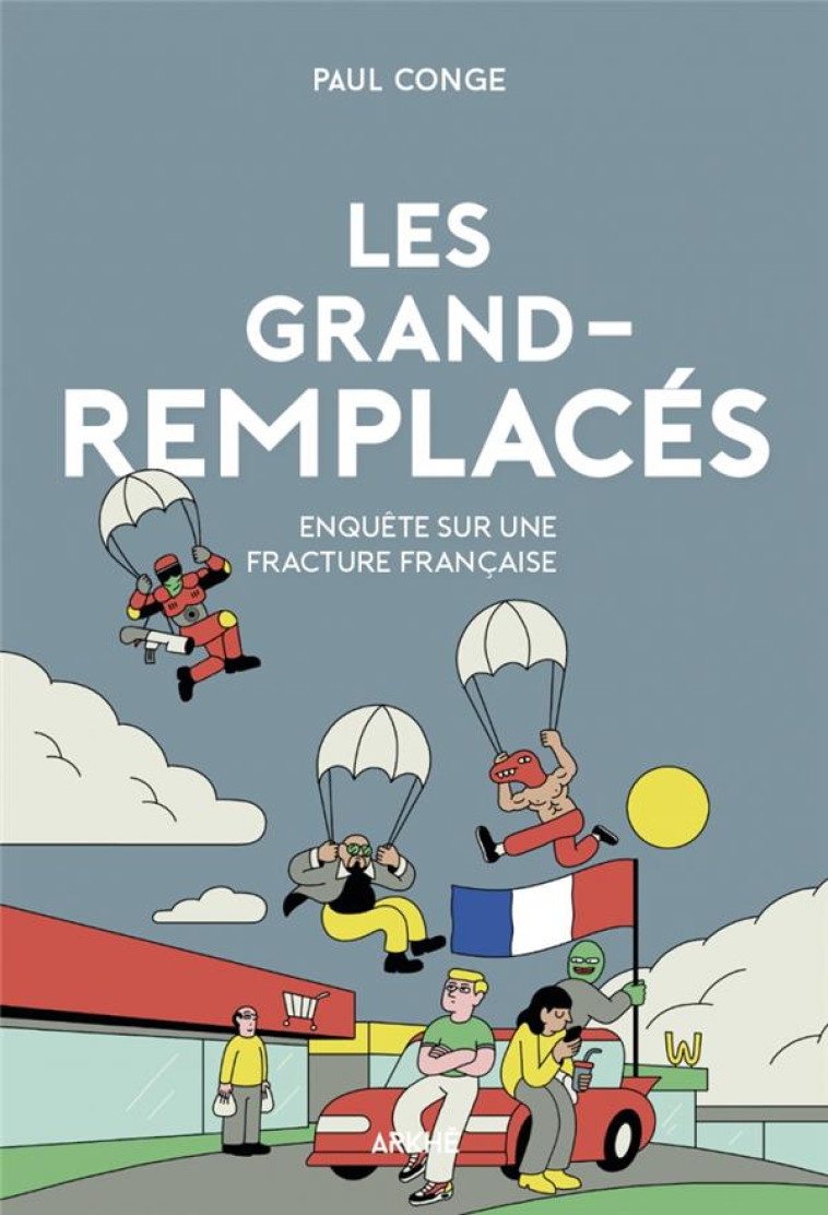 LES GRANDS-REMPLACES - ENQUETE SUR UNE FRACTURE FRANCAISE - CONGE PAUL - ARKHE