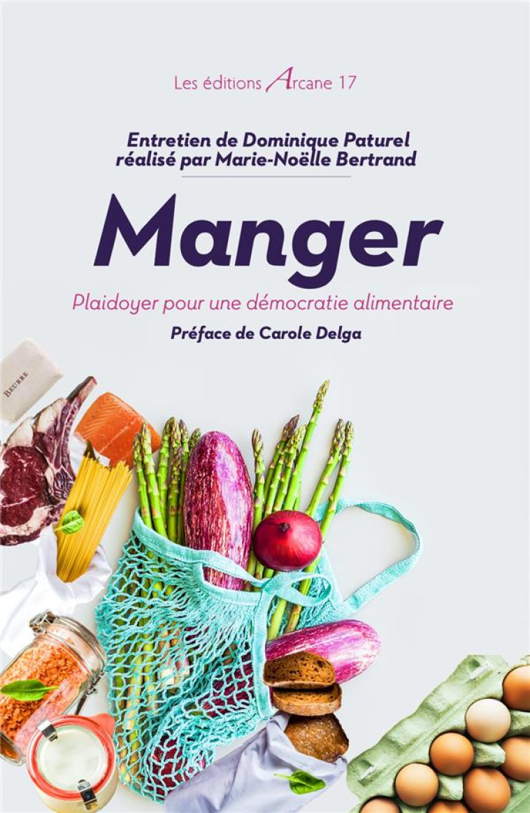 MANGER - PLAIDOYER POUR UNE DEMOCRATIE ALIMENTAIRE - PATUREL/BERTRAND - ARCANE 17