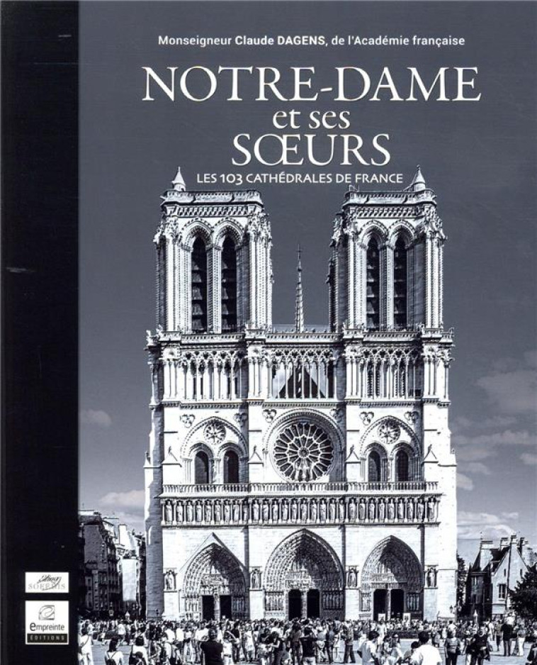 NOTRE-DAME ET SES SOEURS - LES 102 CATHEDRALES DE FRANCE - DAGENS CLAUDE - ELINA SOFEDIS