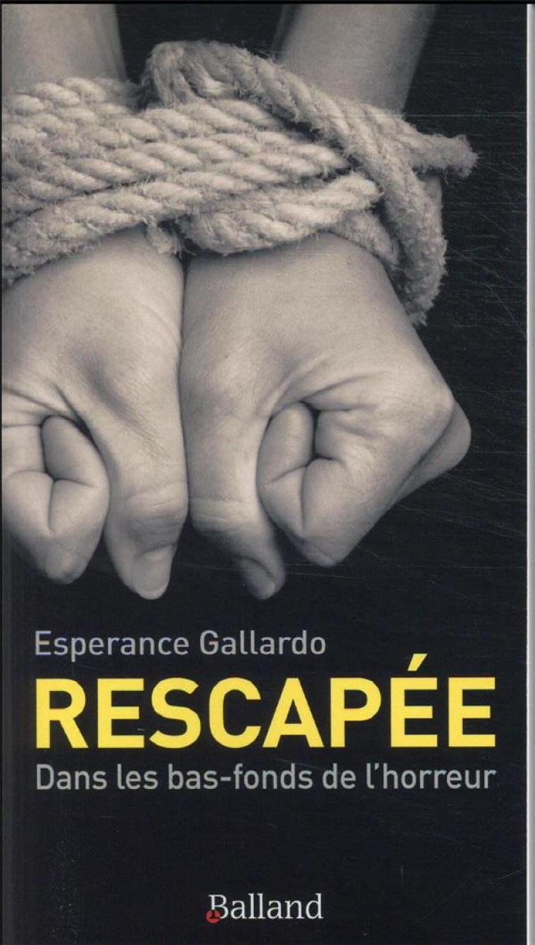 RESCAPEE - DANS LES BAS-FONDS DE L'HORREUR - GALLARDO ESPERANCE - BALLAND