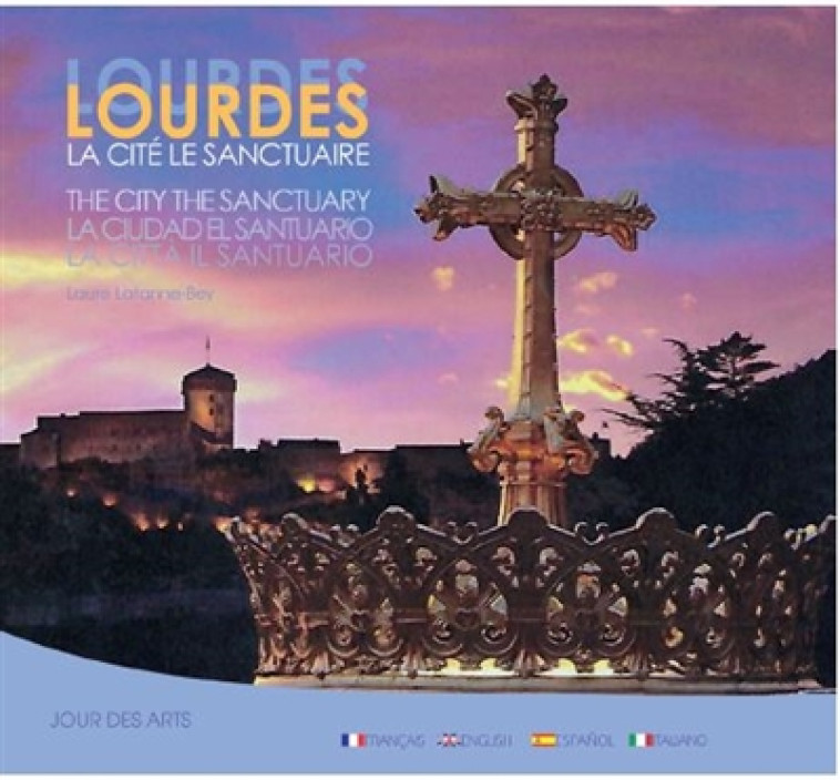 LOURDES LA CITE LE SANCTUAIRE - LATANNE-BEY LAURE - JOUR DES ARTS